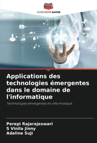 Applications Des Technologies Mergentes Dans Le Domaine De L'İnformatiquetechnologies Mergentes En İnformatique Rajarajeswari, Perepi Editions Notre Savoir