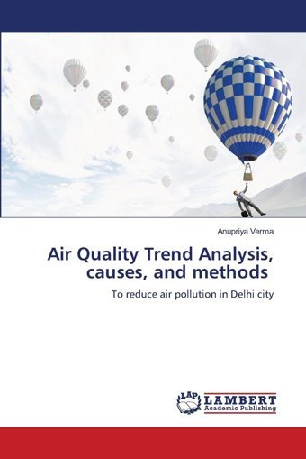 Air Quality Trend Analysis, Causes, And Methodsto Reduce Air Pollution In Delhi City Verma, Anupriya Lap Lambert Academic Publishing