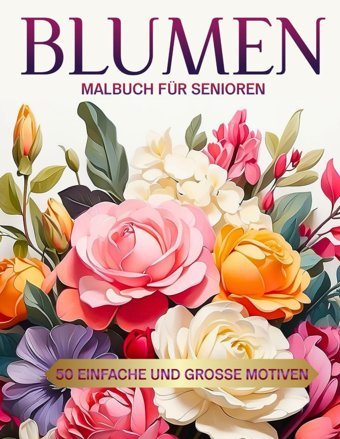 Malbuch Für Senioren Blumen - 50 Einfache Und Groe Motivenausmalbuch Für Senioren Und Erwachsene Zum Entspannen, Stressabbauend Malbuch, Diese Schönen Blumen Und Hab Spa Dabei!! Knopf, Carlene Independently Publıshed