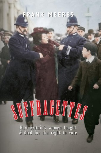 Suffragetteshow Britain'S Women Fought & Died For The Right To Vote Frank Meeres Meeres, Frank Amberley Publishing