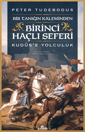 Birinci Haçlı Seferi-Bir Tanığın Kaleminden Kudüse Yolculuk Peter Tudebodus Kronik Kitap
