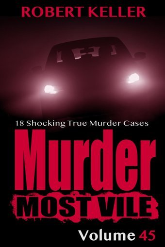 Murder Most Vile Volume 4518 Shocking True Crime Cases Of Murder And Mayhem Keller, Robert Independently Publıshed