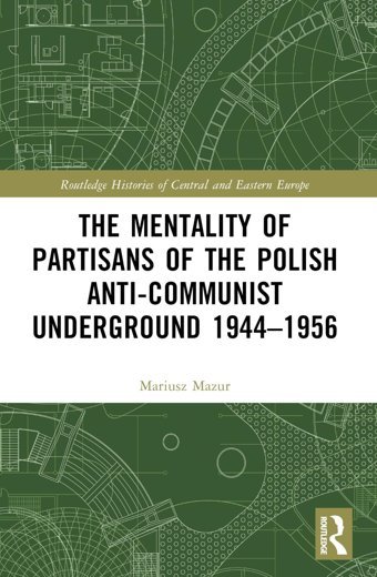 The Mentality Of Partisans Of The Polish Anti-Communist Underground 19441956 ( Histories Of Central And Eastern Europe) Mazur, Mariusz Routledge