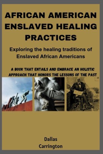 Afrıcan Amerıcan Enslaved Healıng Practıcesexploring The Healing Traditions Of Enslaved African American Carrington, Dallas Independently Publıshed
