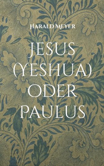 Jesus (Yeshua) Oder Paulusdie Ursprüngliche Botschaft Und İhre Verkehrung (Alte Druckerei Ottensen)1 Meyer, Harald Bod - Books On Demand