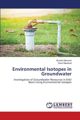 Environmental Isotopes In Groundwaterinvestigation Of Groundwater Resources In Erbil BasIn Using Environmental Isotopes Mamand, Bruska Lap Lambert Academic Publishing