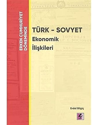 Erken Cumhuriyet Döneminde - Türk - Sovyet Ekonomik İlişkileri Erdal Bilgiç Efil Yayınevi