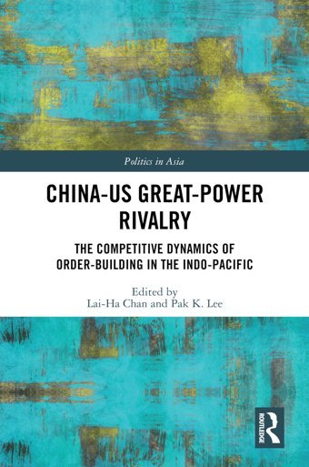 China-Us Great-Power Rivalrythe Competitive Dynamics Of Order-Building In The Indo-Pacific (Politics In Asia) Routledge