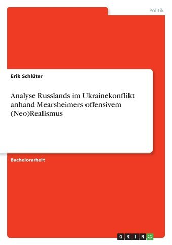 Analyse Russlands İm Ukrainekonflikt Anhand Mearsheimers Offensivem (Neo)Realismus Schlüter, Erik Grın Verlag