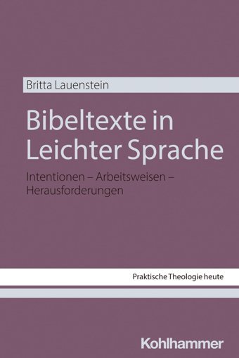 Bibeltexte In Leichter Spracheintentionen - Arbeitsweisen - Herausforderungen (Praktische Theologie Heute) Lauenstein, Britta W. Kohlhammer Gmbh