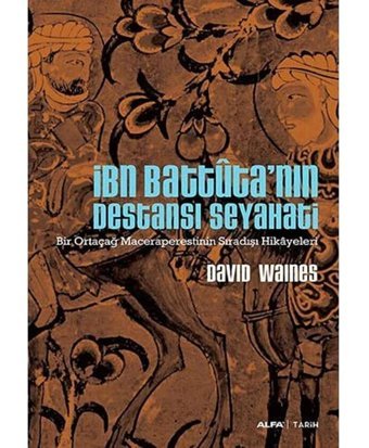 İbn Battuta'Nın Destansı Seyahatibir Ortaçağ MaceraperestinIn Sıradışı Hikayeleri David Waines Alfa Yayınları
