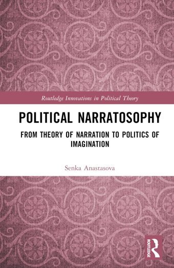 Political Narratosophyfrom Theory Of Narration To Politics Of Imagination ( Innovations In Political Theory) Anastasova, Senka Routledge