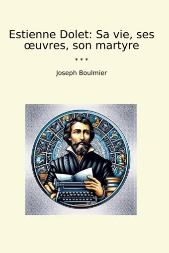 Estienne Doletsa Vie, Ses Uvres, Son Martyre (Classic Books) Joseph Boulmier Lettel Books
