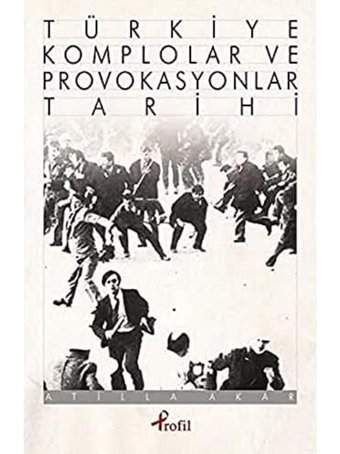 Türkiye Komplolar Ve Provokasyonlar TarihiderIn Yapının Parmak İzleri Atilla Akar Profil Kitap