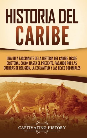 Historia Del Caribeuna Gua Fascinante De La Historia Del Caribe, Desde Cristbal Coln Hasta El Presente, Pasando Por Las Guerras De Religin, La Esclavitud Y Las Leyes Coloniales History, Captivating Captivating History