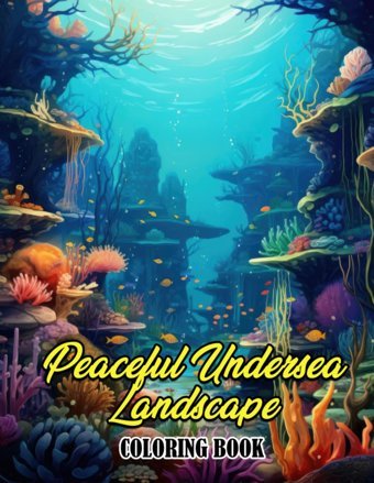 Peaceful Undersea Landscape Coloring Bookimmerse Yourself In Tranquility With 30 Captivating Coloring Pages Of Peaceful Undersea Landscapes For A Calming And Artistic Escape Kay, Friedrich Independently Publıshed