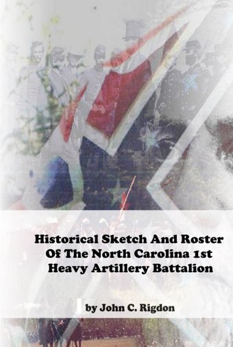 Historical Sketch And Roster Of The North Carolina 1St Heavy Artillery Battalion (North Carolina Regimental History Series) Rigdon, John C. Independently Publıshed