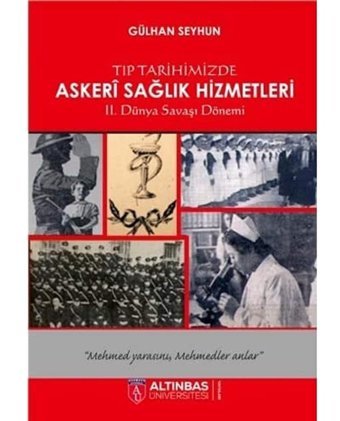 Tıp Tarihimizde Askeri Sağlık Hizmetleri2. Dünya Savaşı Dönemi Gülhan Seyhun Altınbaş Üniversitesi Yayınları