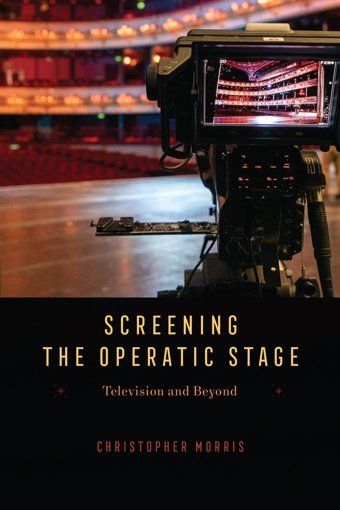 Screening The Operatic Stagetelevision And Beyond (Opera Labexplorations In History, Technology, And Performance) Morris, Christopher University Of Chicago Press