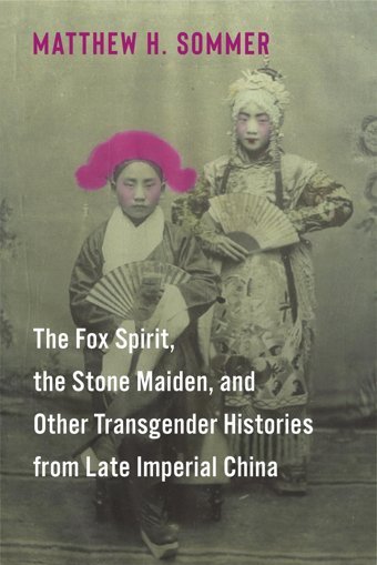 The Fox Spirit, The Stone Maiden, And Other Transgender Histories From Late Imperial China Sommer, Matthew H. Columbia University Press