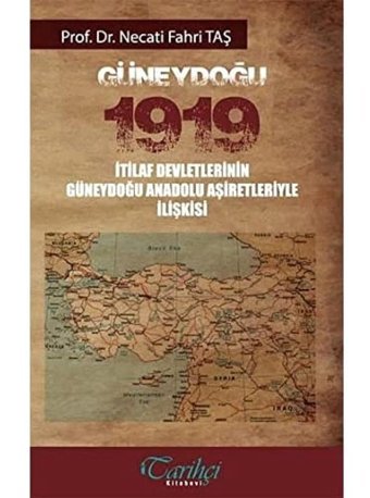 Güneydoğu 1919İtilaf DevletlerinIn Güneydoğu Anadolu Aşiretleriyle İlişkisi Necati Fahri Taş Tarihçi Kitabevi