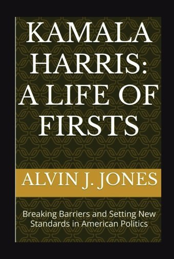 Kamala Harrisa Life Of Firstsbreaking Barriers And Setting New Standards In American Politics J. Jones, AlvIn Independently Publıshed