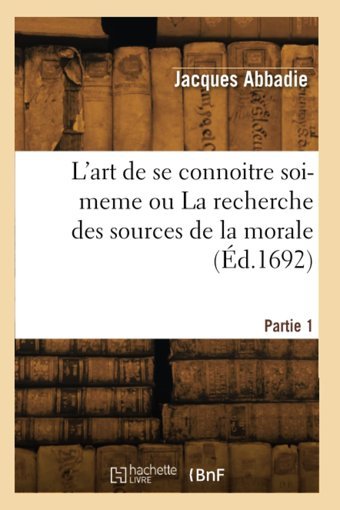 L'Art De Se Connoitre Soi- Ou La Recherche Des Sources De La Morale (D.1692) Abbadie, Jacques Hachette Livre Bnf