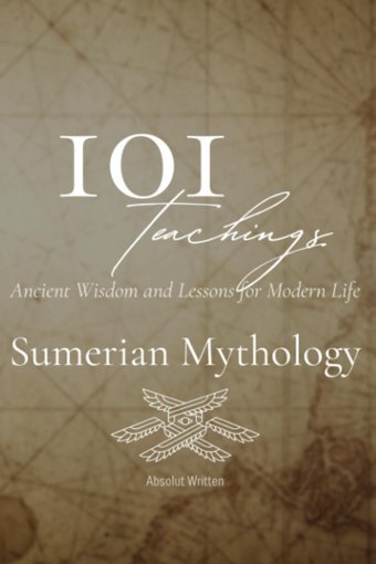 101 Teachings From Sumerian Mythology. Ancient Wisdom And Lessons For Modern Life Written, Absolut Independently Publıshed