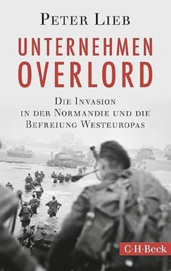 Unternehmen Overlorddie Invasion In Der Normandie Und Die Befreiung Westeuropasdie Invasion In Der Normandie Und Die Befreiung Westeuropas (At) (Beck Paperback)6129 Lieb, Peter C.H. Beck