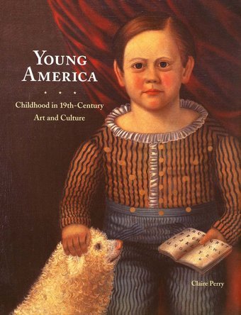 Young Americachildhood In 19Th-Century Art And Culture Perry, Claire Yale University Press