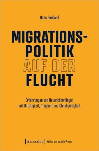 Migrationspolitik Auf Der Fluchterfahrungen Von Neuankömmlingen Mit Unttigkeit, Trgheit Und Gleichgültigkeit (Kultur Und Soziale Praxis) Blokland, Hans Transcript