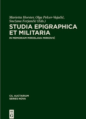 Studia Epigraphica Et MilitariaIn Memoriam Miroslava Mirkovi (Corpus İnscriptionum Latinarum. Auctarium Series Nova)Vol 8 De Gruyter