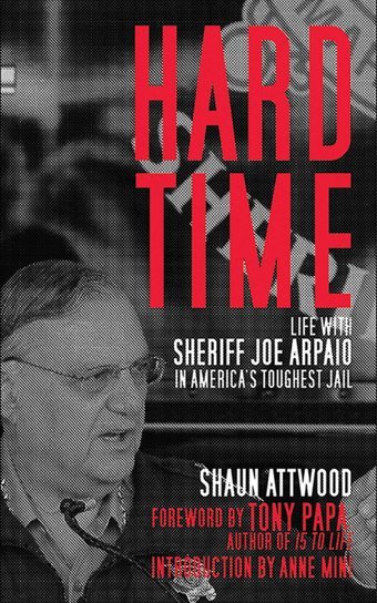 Hard Timelife With Sheriff Joe Arpaio In Americaa'S Toughest Jail Attwood, Shaun Skyhorse Publishing