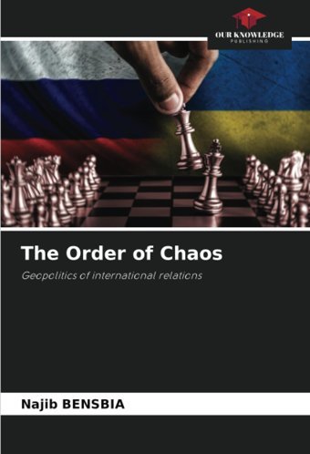The Order Of Chaosgeopolitics Of İnternational Relations Bensbıa, Najib Our Knowledge Publishing
