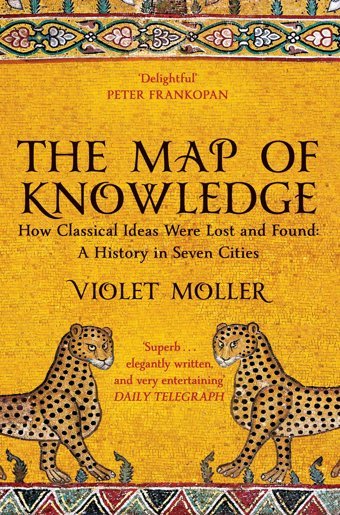 The Map Of Knowledgehow Classical Ideas Were Lost And Founda History In Seven Cities Moller, Violet Picador Book