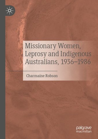 Missionary Women, Leprosy And Indigenous Australians, 19361986 Robson, Charmaine Palgrave Macmillan