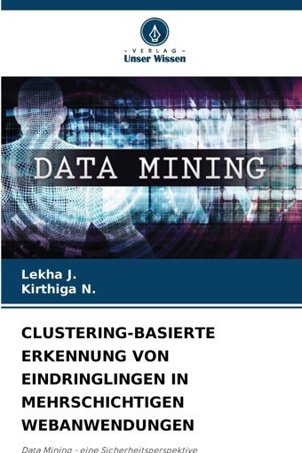 Clusterıng-Basıerte Erkennung Von Eındrınglıngen In Mehrschıchtıgen Webanwendungendata Mining - Eine Sicherheitsperspektive J., Lekha Verlag Unser Wissen