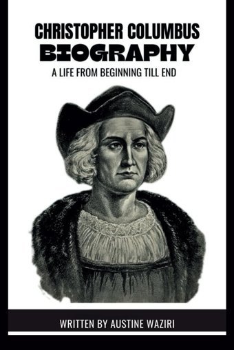 Chrıstopher Columbus Bıographya Life From Beginning Till End Wazırı, Austıne Independently Publıshed