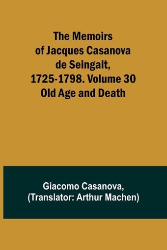 The Memoirs Of Jacques Casanova De Seingalt, 1725-1798. Volume 30Old Age And Death Casanova, Giacomo Alpha Editions