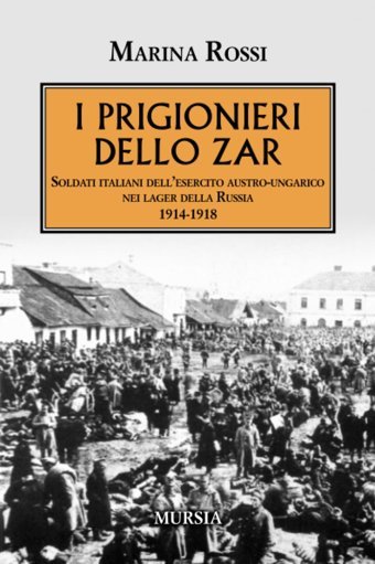 I Prigionieri Dello Zarsoldati İtaliani Dellesercito Austro-Ungarico Nei Lager Della Russia. 1914-1918 (Testimonianze Fra Cronaca E Storia. 1914-1918Prima Guerra Mondiale) Rossi, Marina Ugo Mursia Editore
