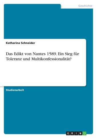 Das Edikt Von Nantes 1589. EIn Sieg Für Toleranz Und Multikonfessionalitt? Schneider, Katharina Grın Verlag