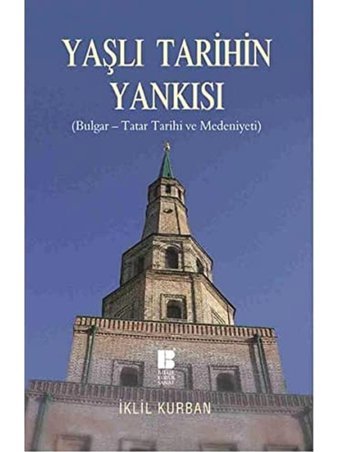 Yaşlı TarihIn Yankısıbulgar - Tatar Tarihi Ve Medeniyeti İklil Kurban Bilge Kültür Sanat