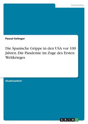 Die Spanische Grippe In Den Usa Vor 100 Jahren. Die Pandemie İm Zuge Des Ersten Weltkrieges Selinger, Pascal Grın Verlag