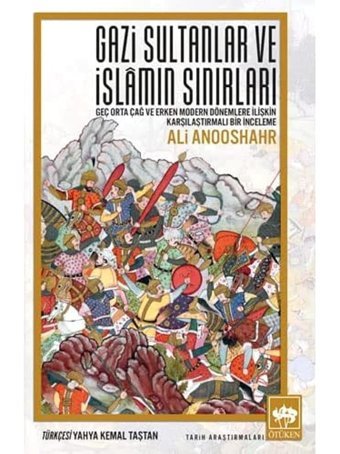 Gazi Sultanlar Ve İslamın Sınırlarıgeç Orta Çağ Ve Erken Modern Dönemlere İlişkIn Karşılaştırmalı Bir İnceleme Ali Anooshahr Ötüken Neşriyat