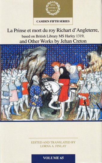 La Prinse Et Mort Du Roy Richart D'Angleterre, Based On British Library Ms Harley 1319, And Other Works By Jehan Cretonvolume 65 (Camden Fifth Series) Cambridge University Press, Uk