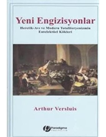 Yeni Engizisyonlar - Heretik-Avı ve Modern Totaliteryenizmin Entelektüel Kökleri Arthur Versluis Paradigma Yayınları
