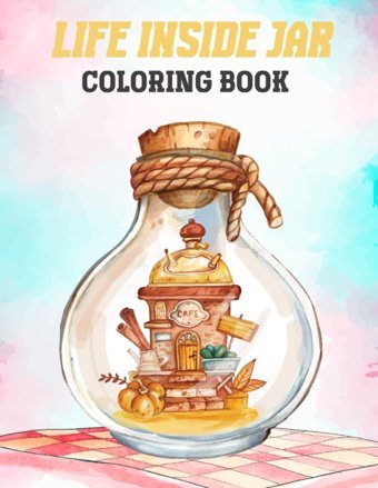 Life Inside Jar Coloring Bookliving In Jars Adorable Illustrations About Cute Animals, Spring Flowers, Fantasy Creatures And More, For Kids Boys And Girls, Best For Stress-Relieving & Relaxation Mwenya, Shanene Independently Publıshed