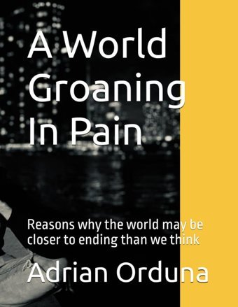 A World Groaning In Painreasons Why The World May Be Closer To Ending Than We Think Orduna, Adrian Independently Publıshed