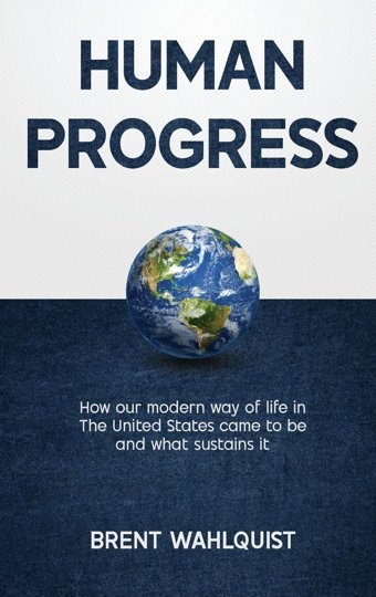 Human Progresshow Our Modern Way Of Life In The United States Came To Be. And What Sustains It Wahlquist, Brent Parker Publishers