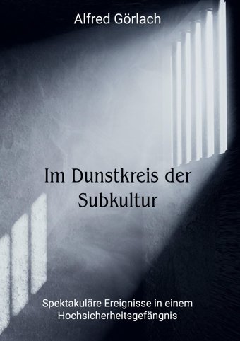Im Dunstkreis Der Subkulturspektakulre Ereignisse In Einem Hochsicherheitsgefngnis Görlach, Alfred Bod - Books On Demand
